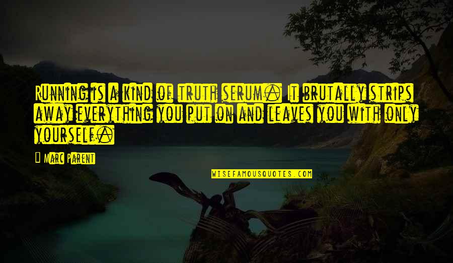 Strips Quotes By Marc Parent: Running is a kind of truth serum. It Strips Quotes By Marc Parent: Running is a kind of truth serum. It