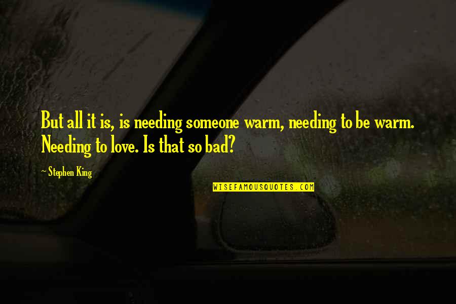 Strissel Sandra Quotes By Stephen King: But all it is, is needing someone warm, Strissel Sandra Quotes By Stephen King: But all it is, is needing someone warm,