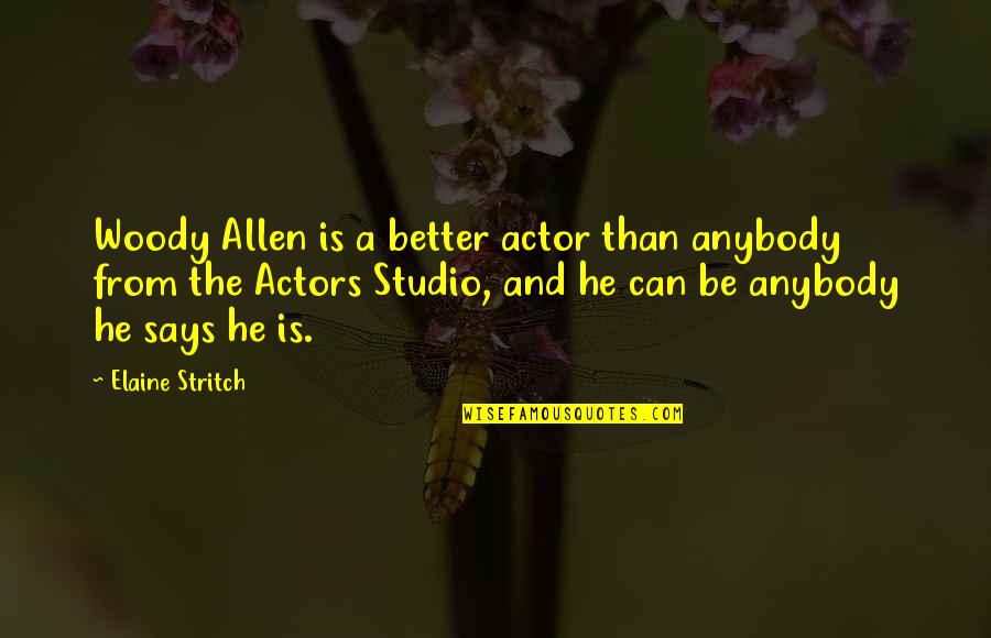 Stritch Quotes By Elaine Stritch: Woody Allen is a better actor than anybody Stritch Quotes By Elaine Stritch: Woody Allen is a better actor than anybody