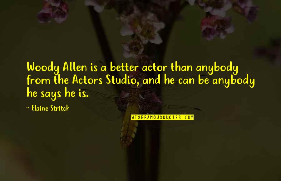 Stritch Quotes By Elaine Stritch: Woody Allen is a better actor than anybody