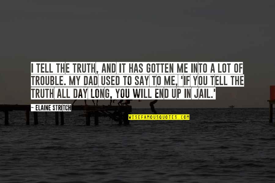 Stritch Quotes By Elaine Stritch: I tell the truth, and it has gotten Stritch Quotes By Elaine Stritch: I tell the truth, and it has gotten