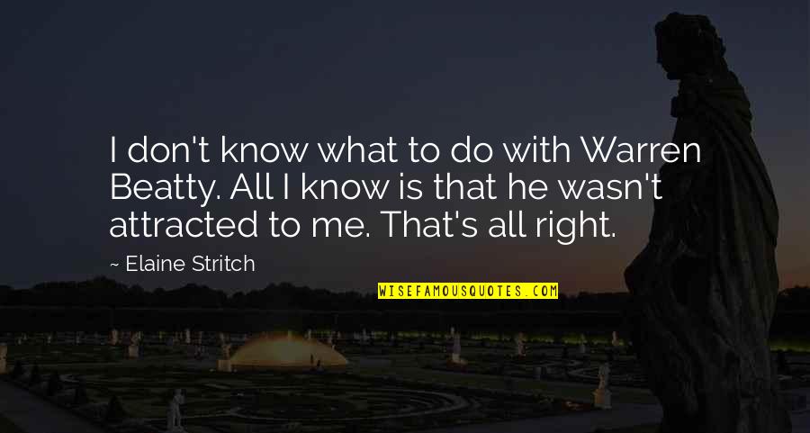 Stritch Quotes By Elaine Stritch: I don't know what to do with Warren