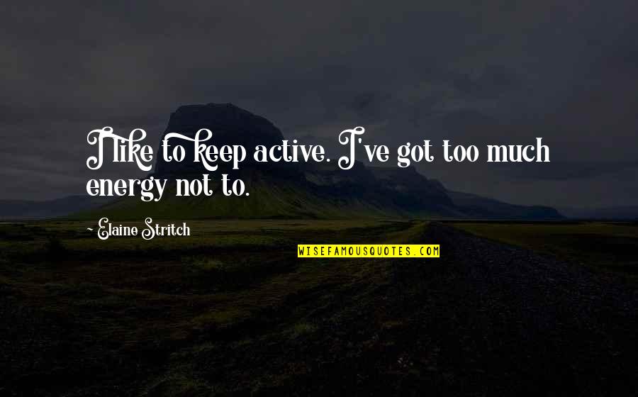 Stritch Quotes By Elaine Stritch: I like to keep active. I've got too