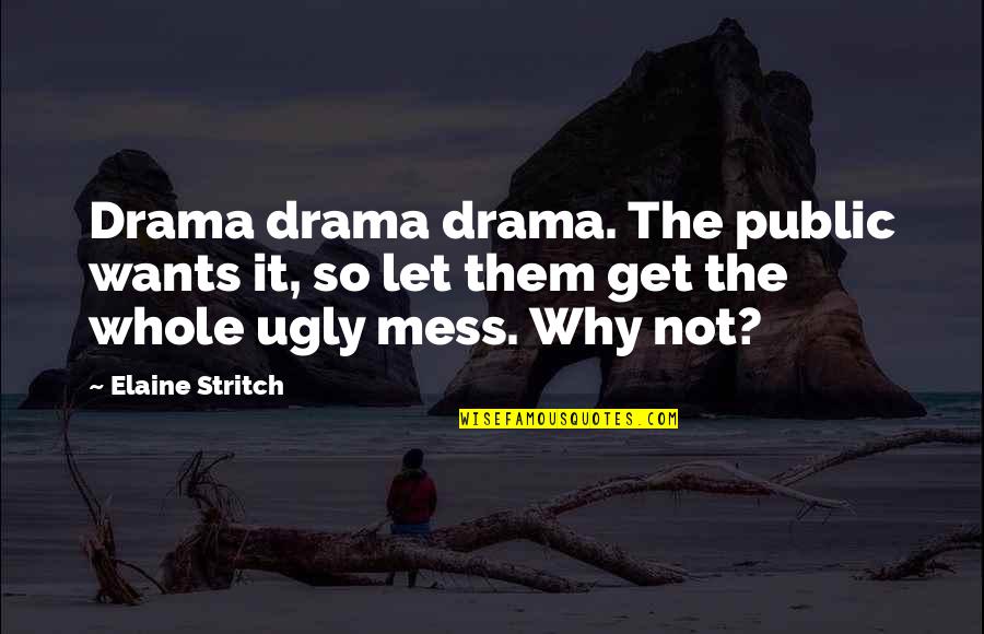 Stritch Quotes By Elaine Stritch: Drama drama drama. The public wants it, so