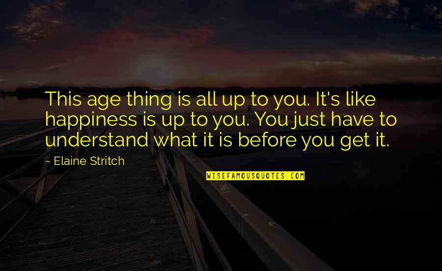 Stritch Quotes By Elaine Stritch: This age thing is all up to you.