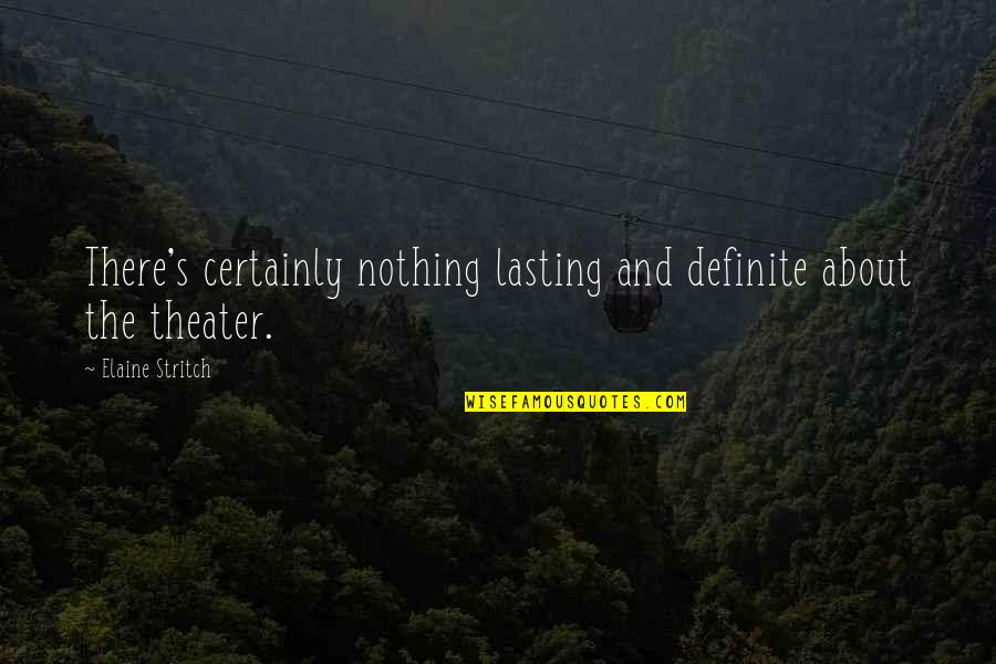 Stritch Quotes By Elaine Stritch: There's certainly nothing lasting and definite about the