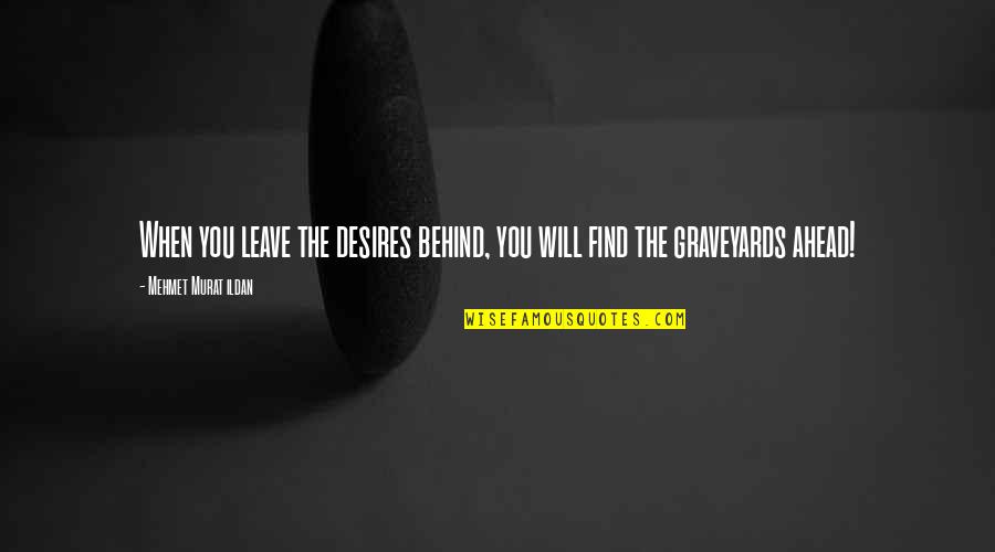 Stritch Wolfmail Quotes By Mehmet Murat Ildan: When you leave the desires behind, you will Stritch Wolfmail Quotes By Mehmet Murat Ildan: When you leave the desires behind, you will
