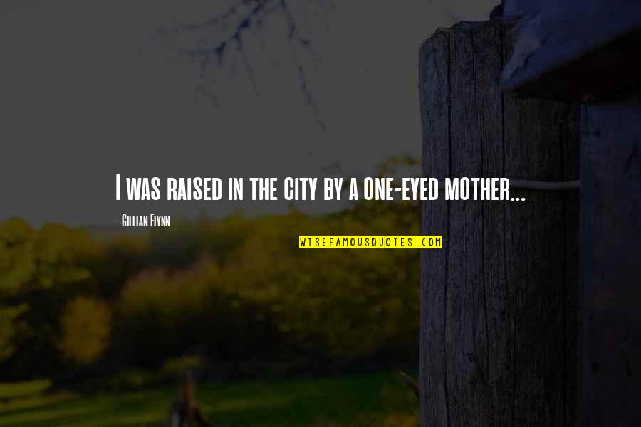 Stritch Wolves Quotes By Gillian Flynn: I was raised in the city by a Stritch Wolves Quotes By Gillian Flynn: I was raised in the city by a