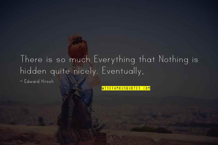 Strive And Thrive Quotes By Edward Hirsch: There is so much Everything that Nothing is