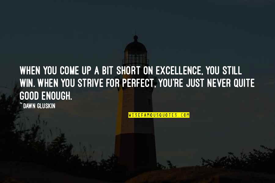 Strive For Excellence Not Perfection Quotes By Dawn Gluskin: When you come up a bit short on