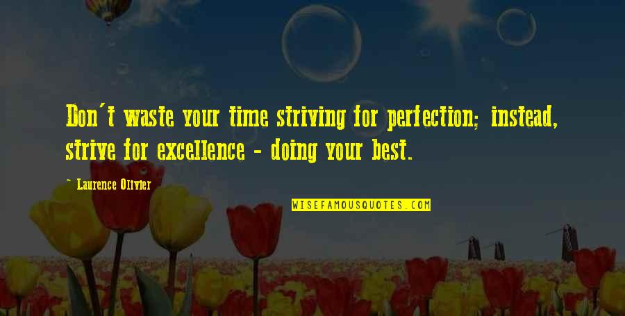 Strive For Excellence Not Perfection Quotes By Laurence Olivier: Don't waste your time striving for perfection; instead,