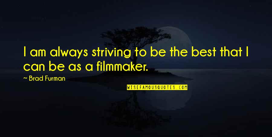 Strive For More Quotes By Brad Furman: I am always striving to be the best