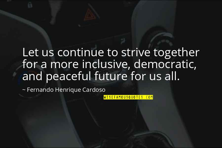 Strive For More Quotes By Fernando Henrique Cardoso: Let us continue to strive together for a