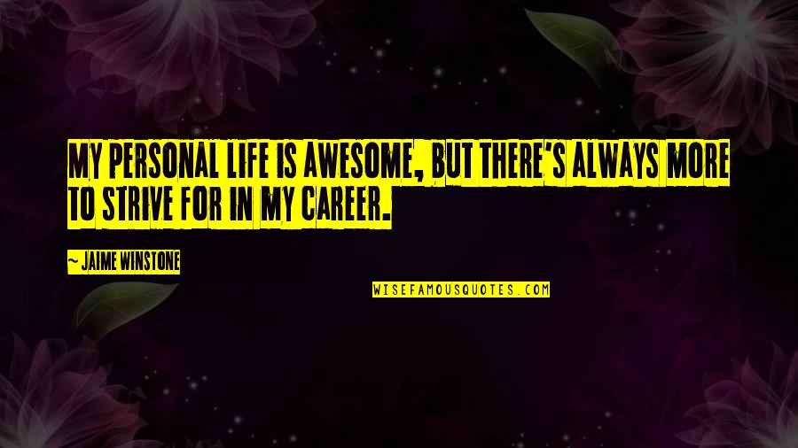 Strive For More Quotes By Jaime Winstone: My personal life is awesome, but there's always