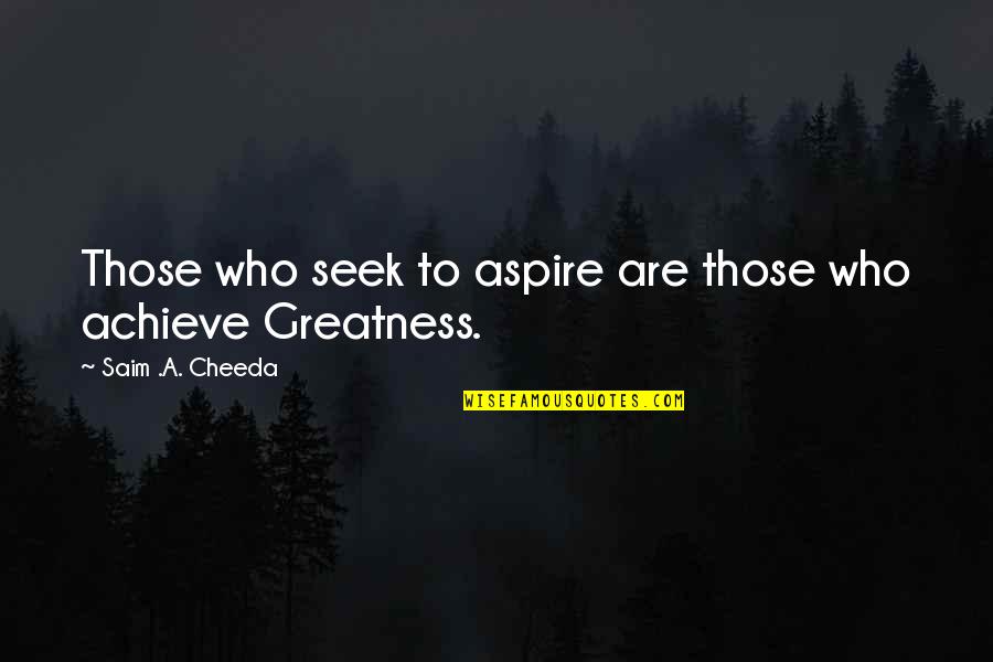 Strive For More Quotes By Saim .A. Cheeda: Those who seek to aspire are those who