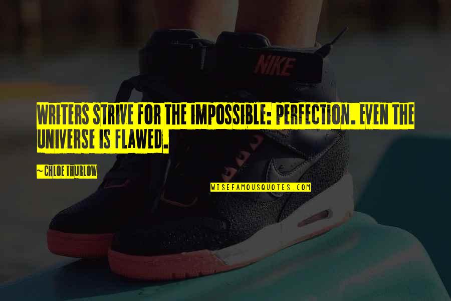 Strive For Perfection Quotes By Chloe Thurlow: Writers strive for the impossible: perfection. Even the