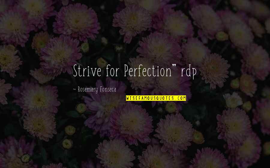 Strive For Perfection Quotes By Rosemary Fonseca: Strive for Perfection" rdp
