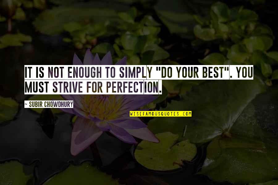 Strive For Perfection Quotes By Subir Chowdhury: It is not enough to simply "do your