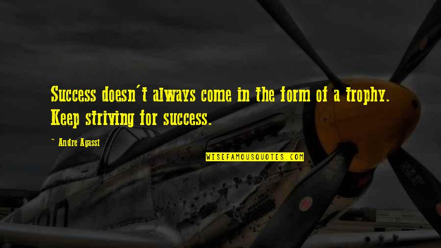 Strive For Success Quotes By Andre Agassi: Success doesn't always come in the form of