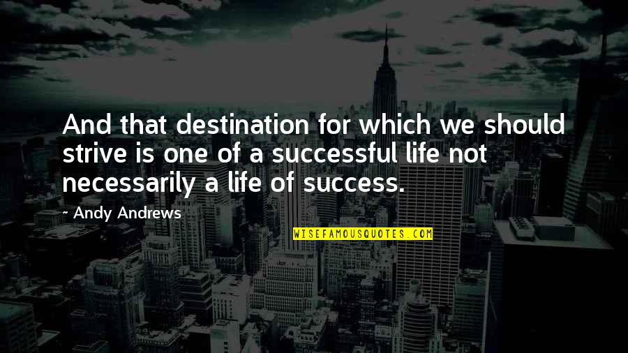 Strive For Success Quotes By Andy Andrews: And that destination for which we should strive