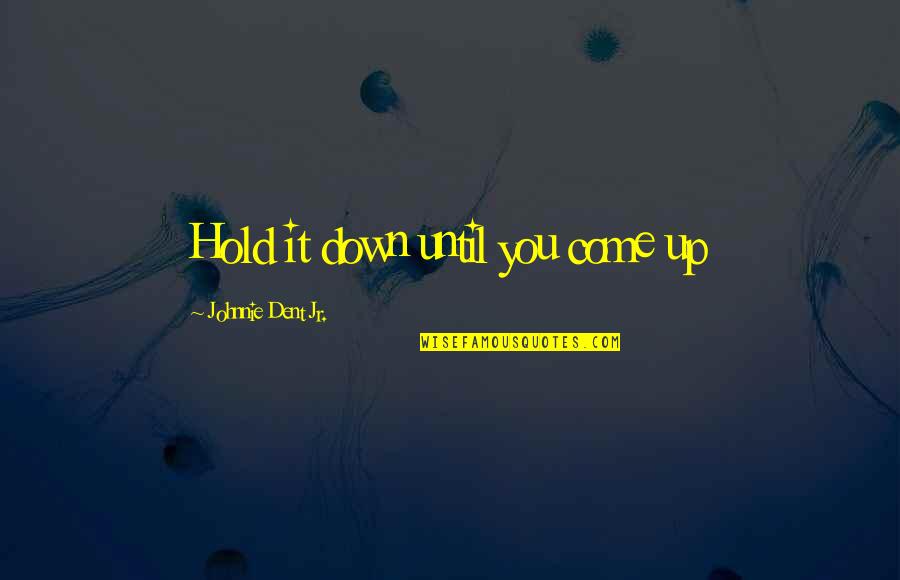 Strive For Success Quotes By Johnnie Dent Jr.: Hold it down until you come up