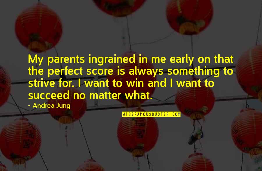 Strive For What You Want Quotes By Andrea Jung: My parents ingrained in me early on that