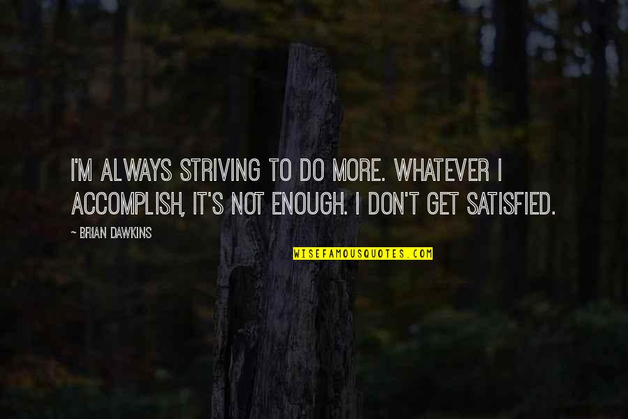 Strive More Quotes By Brian Dawkins: I'm always striving to do more. Whatever I