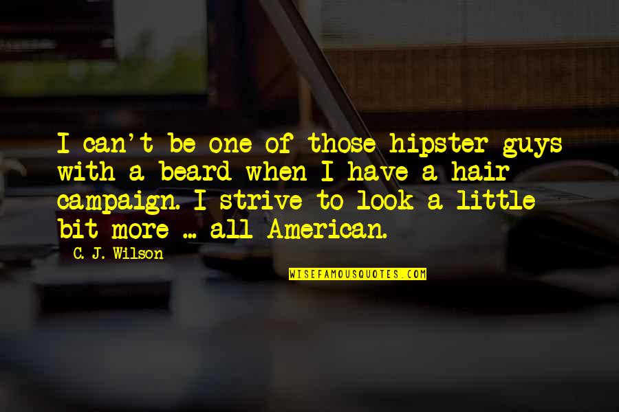 Strive More Quotes By C. J. Wilson: I can't be one of those hipster guys