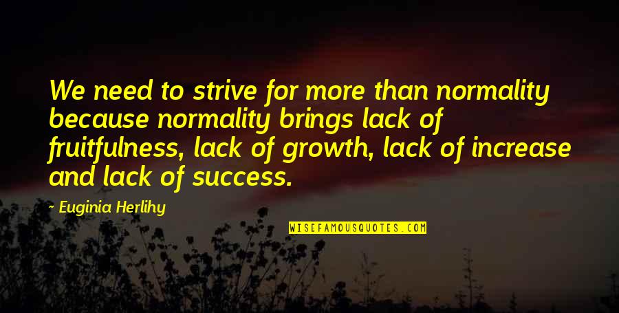 Strive More Quotes By Euginia Herlihy: We need to strive for more than normality