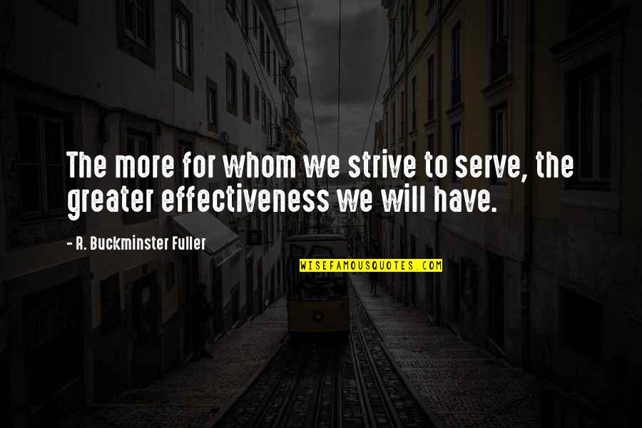 Strive More Quotes By R. Buckminster Fuller: The more for whom we strive to serve,