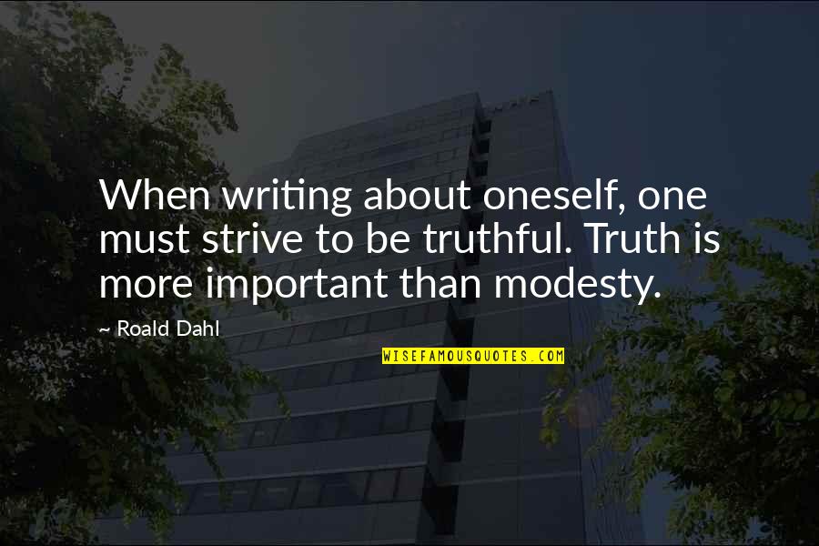Strive More Quotes By Roald Dahl: When writing about oneself, one must strive to