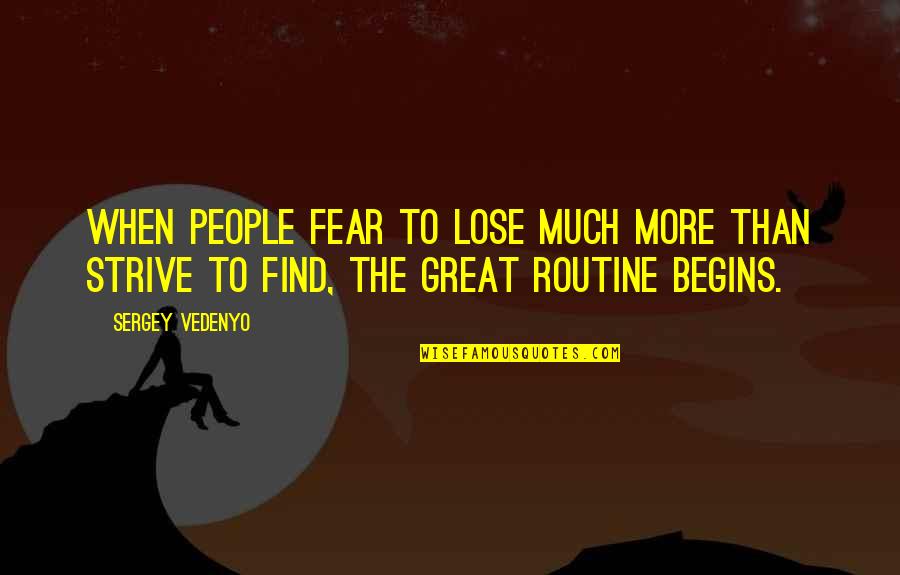 Strive More Quotes By Sergey Vedenyo: When people fear to lose much more than