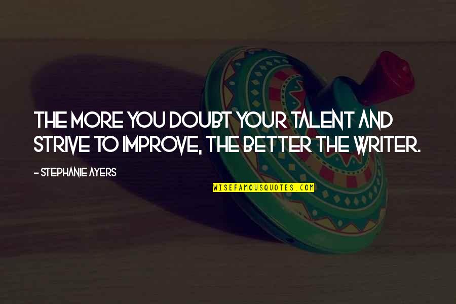 Strive More Quotes By Stephanie Ayers: The more you doubt your talent and strive