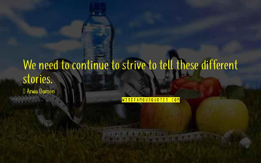 Strive To Be Different Quotes By Arwa Damon: We need to continue to strive to tell