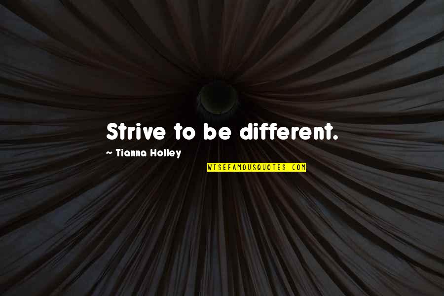 Strive To Be Different Quotes By Tianna Holley: Strive to be different.