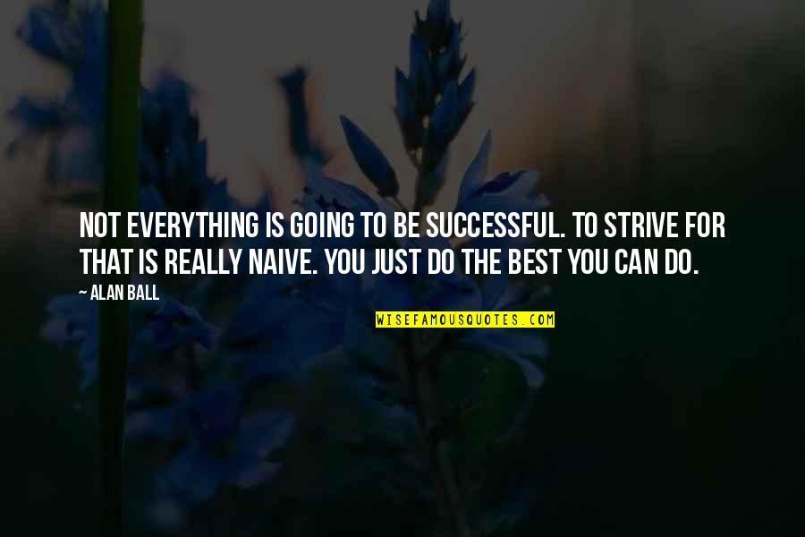 Strive To Be The Best Quotes By Alan Ball: Not everything is going to be successful. To