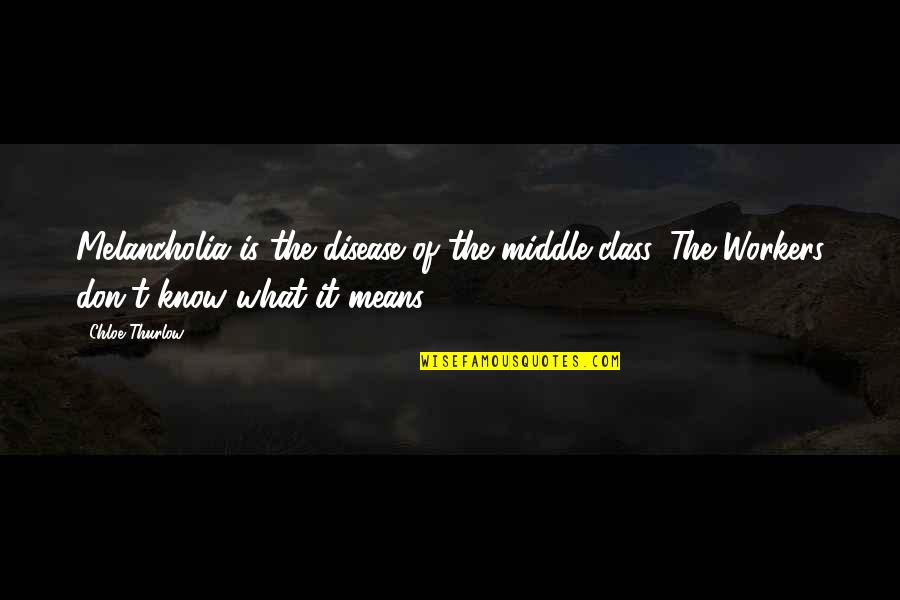 Strive To Be The Best Version Of Yourself Quotes By Chloe Thurlow: Melancholia is the disease of the middle-class. The Strive To Be The Best Version Of Yourself Quotes By Chloe Thurlow: Melancholia is the disease of the middle-class. The