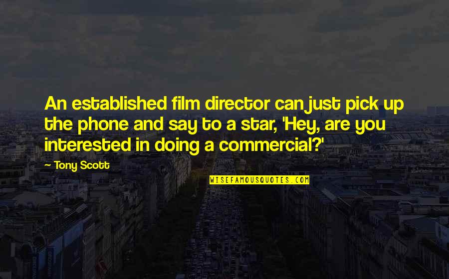 Strive To Better Yourself Quotes By Tony Scott: An established film director can just pick up Strive To Better Yourself Quotes By Tony Scott: An established film director can just pick up