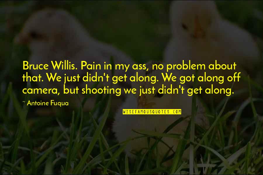 Strive To Do Better Quotes By Antoine Fuqua: Bruce Willis. Pain in my ass, no problem