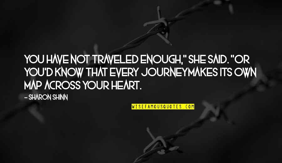 Strive To Learn Quotes By Sharon Shinn: You have not traveled enough," she said. "Or Strive To Learn Quotes By Sharon Shinn: You have not traveled enough," she said. "Or