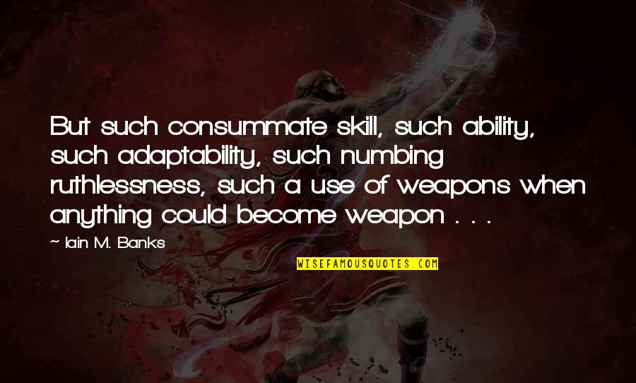 Strivectin Serum Quotes By Iain M. Banks: But such consummate skill, such ability, such adaptability,