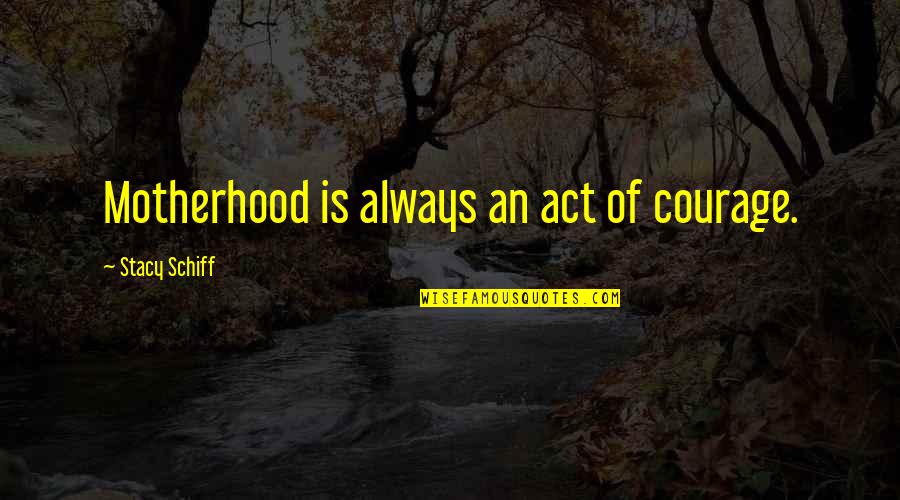 Strivectin Serum Quotes By Stacy Schiff: Motherhood is always an act of courage. Strivectin Serum Quotes By Stacy Schiff: Motherhood is always an act of courage.