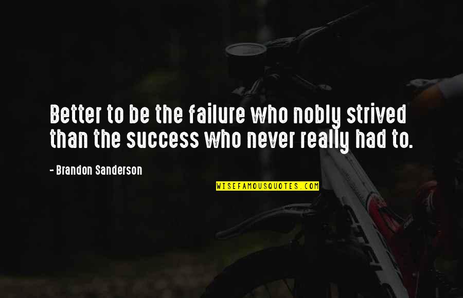 Strived Quotes By Brandon Sanderson: Better to be the failure who nobly strived