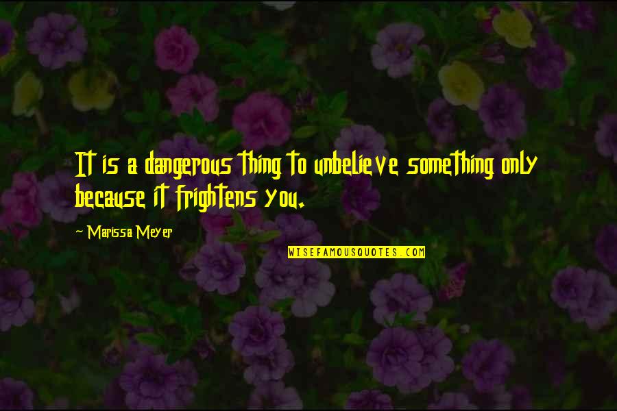 Strived Quotes By Marissa Meyer: It is a dangerous thing to unbelieve something