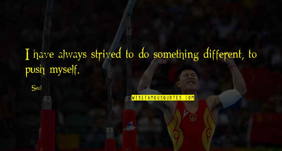 Strived Quotes By Seal: I have always strived to do something different,