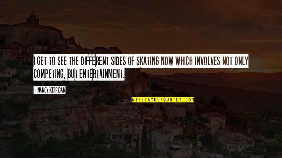 Striven Means The Opposite Quotes By Nancy Kerrigan: I get to see the different sides of Striven Means The Opposite Quotes By Nancy Kerrigan: I get to see the different sides of