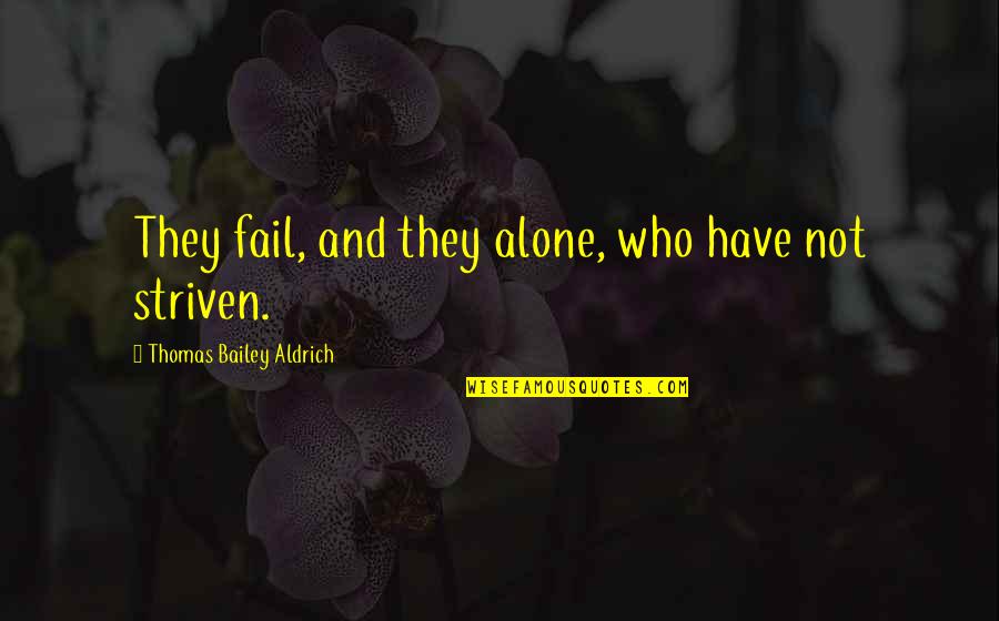 Striven Quotes By Thomas Bailey Aldrich: They fail, and they alone, who have not