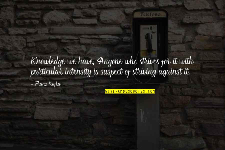 Strives Quotes By Franz Kafka: Knowledge we have. Anyone who strives for it Strives Quotes By Franz Kafka: Knowledge we have. Anyone who strives for it