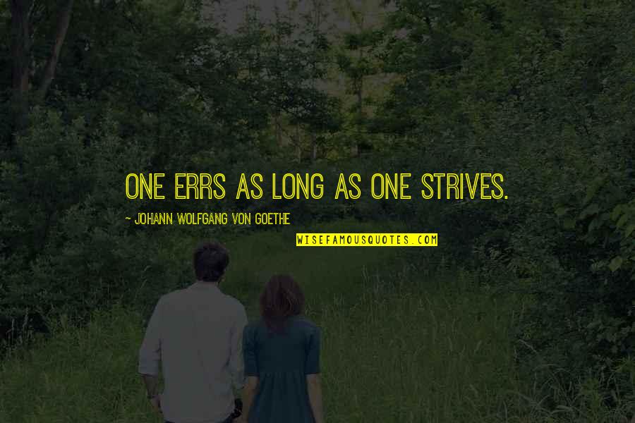 Strives Quotes By Johann Wolfgang Von Goethe: One errs as long as one strives. Strives Quotes By Johann Wolfgang Von Goethe: One errs as long as one strives.
