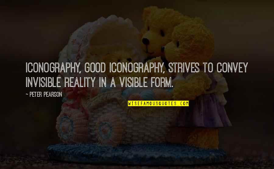 Strives Quotes By Peter Pearson: Iconography, good iconography, strives to convey invisible reality Strives Quotes By Peter Pearson: Iconography, good iconography, strives to convey invisible reality